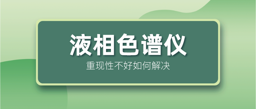 液相色譜儀重現性不好怎么解決？